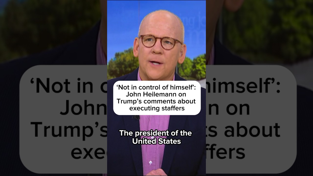 ‘Not in control of himself’: John Heilemann on Trump’s comments about executing staffers