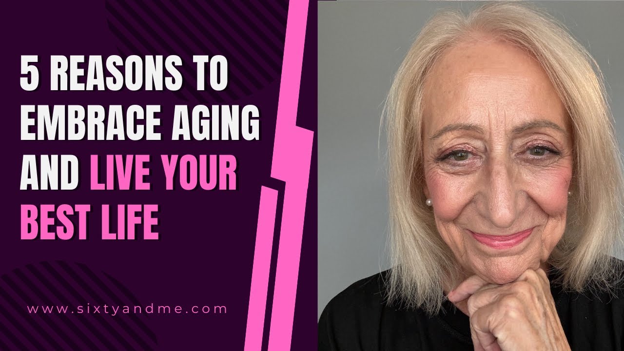 5 Reasons to Embrace Aging and Live Your Best Life