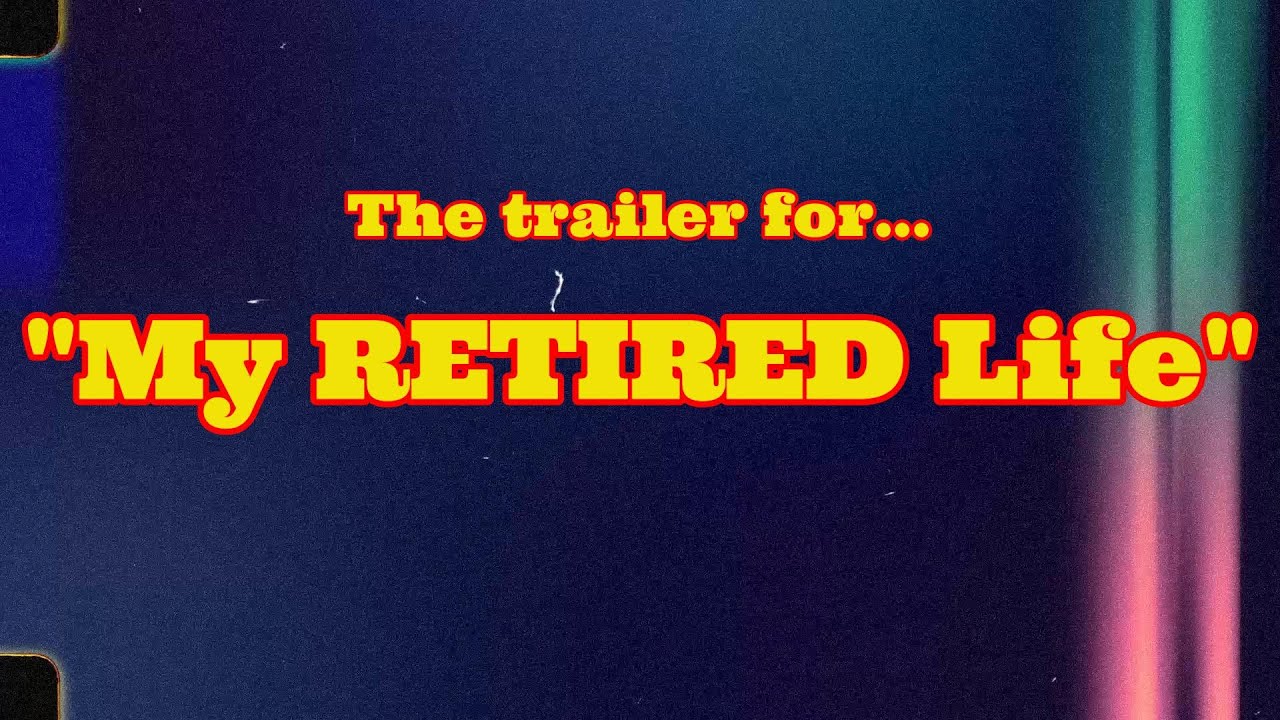 My RETIRED Life – The Trailer