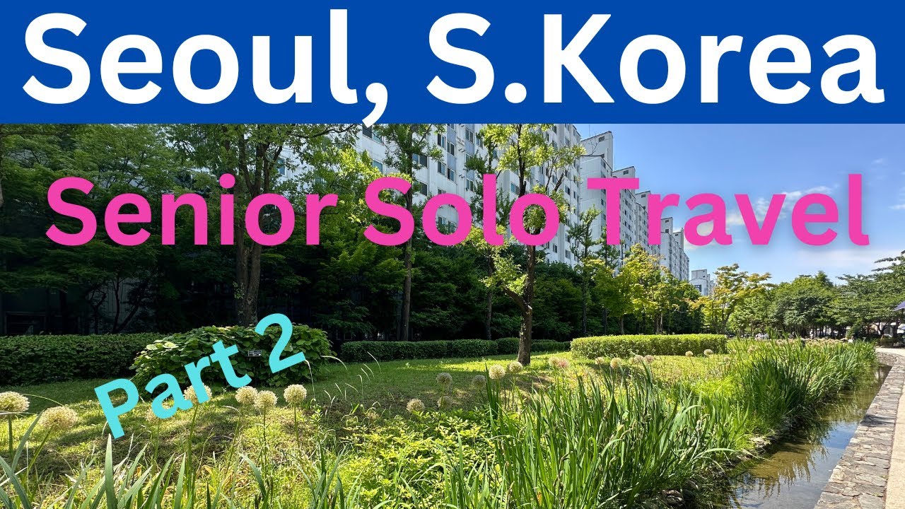 Seoul, South Korea: Senior Solo Travel (17 Things to Do)