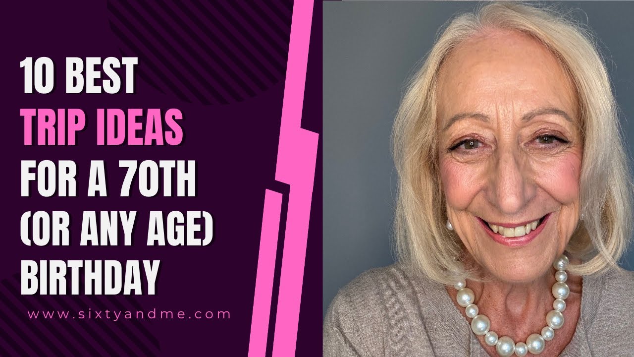 10 Best Trip Ideas for a 70th (Or Any Age) Birthday