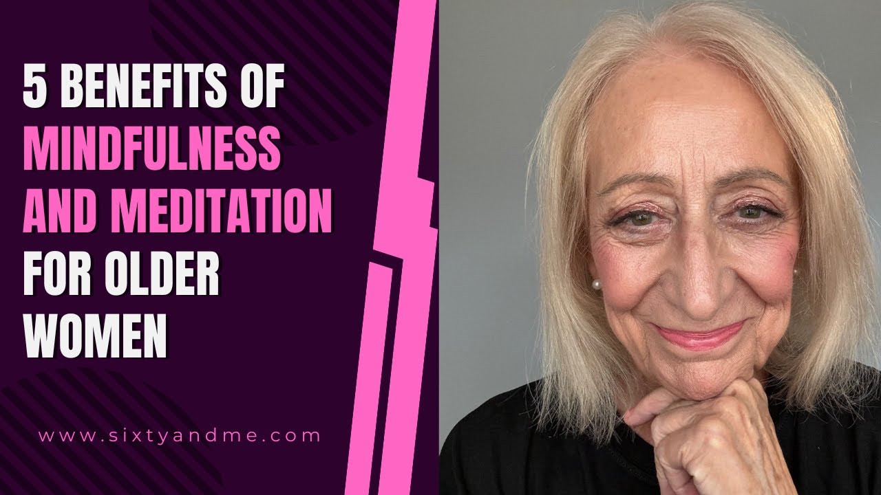 5 Benefits of Meditation and Mindfulness for Older Women