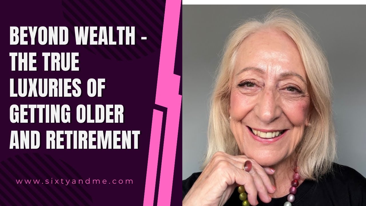 Beyond Wealth – The True Luxuries of Getting Older and Retirement