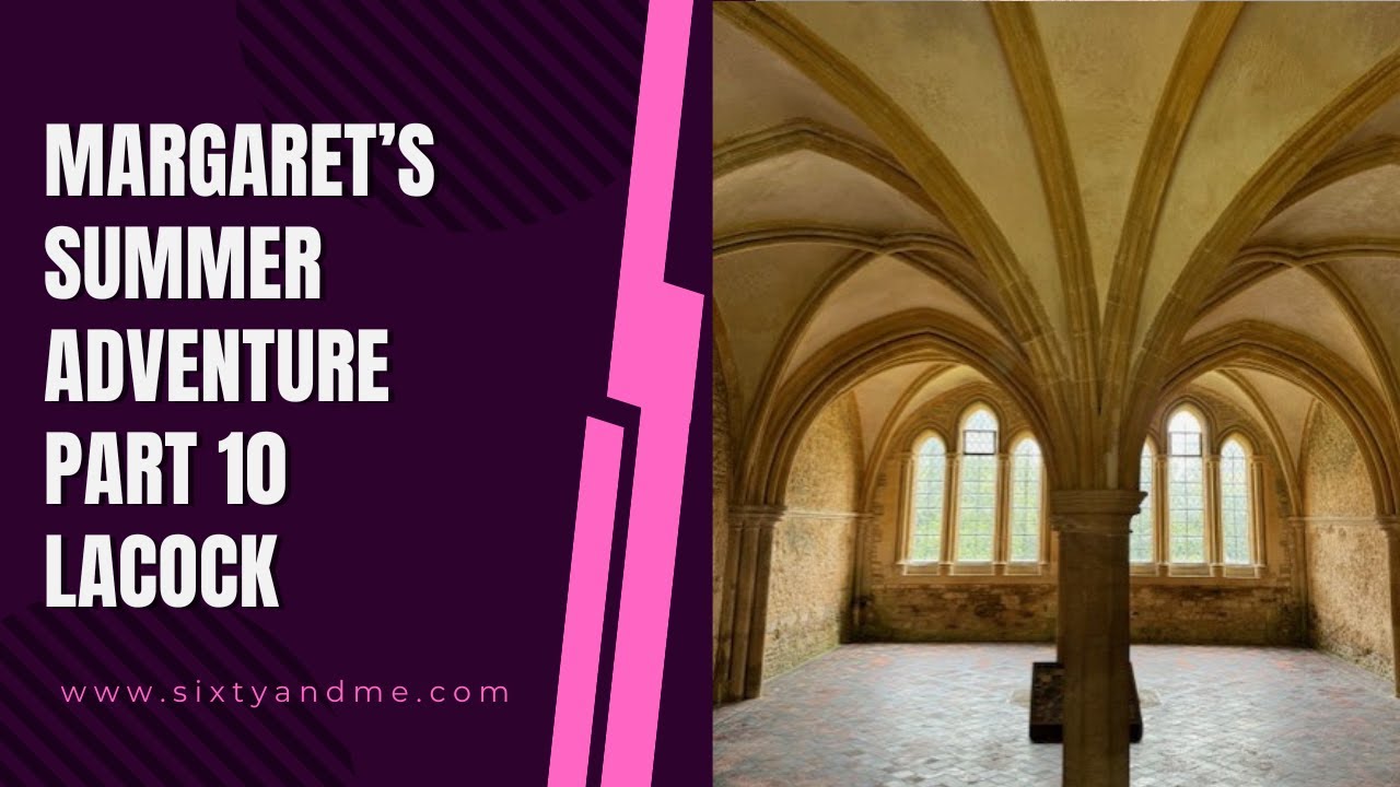 Margaret’s Summer Adventure Part 10 – Lacock Abbey
