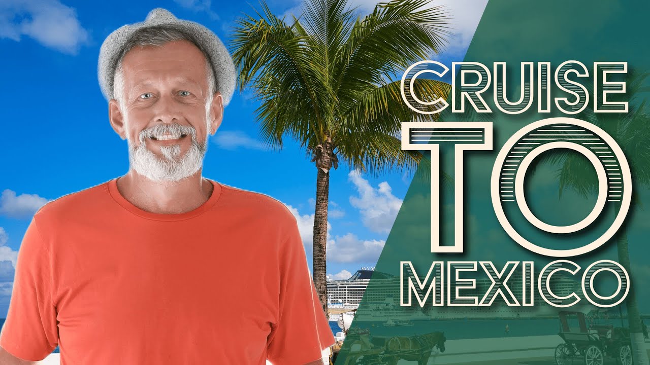 Cruise to Mexico: A Complete Travel Guide