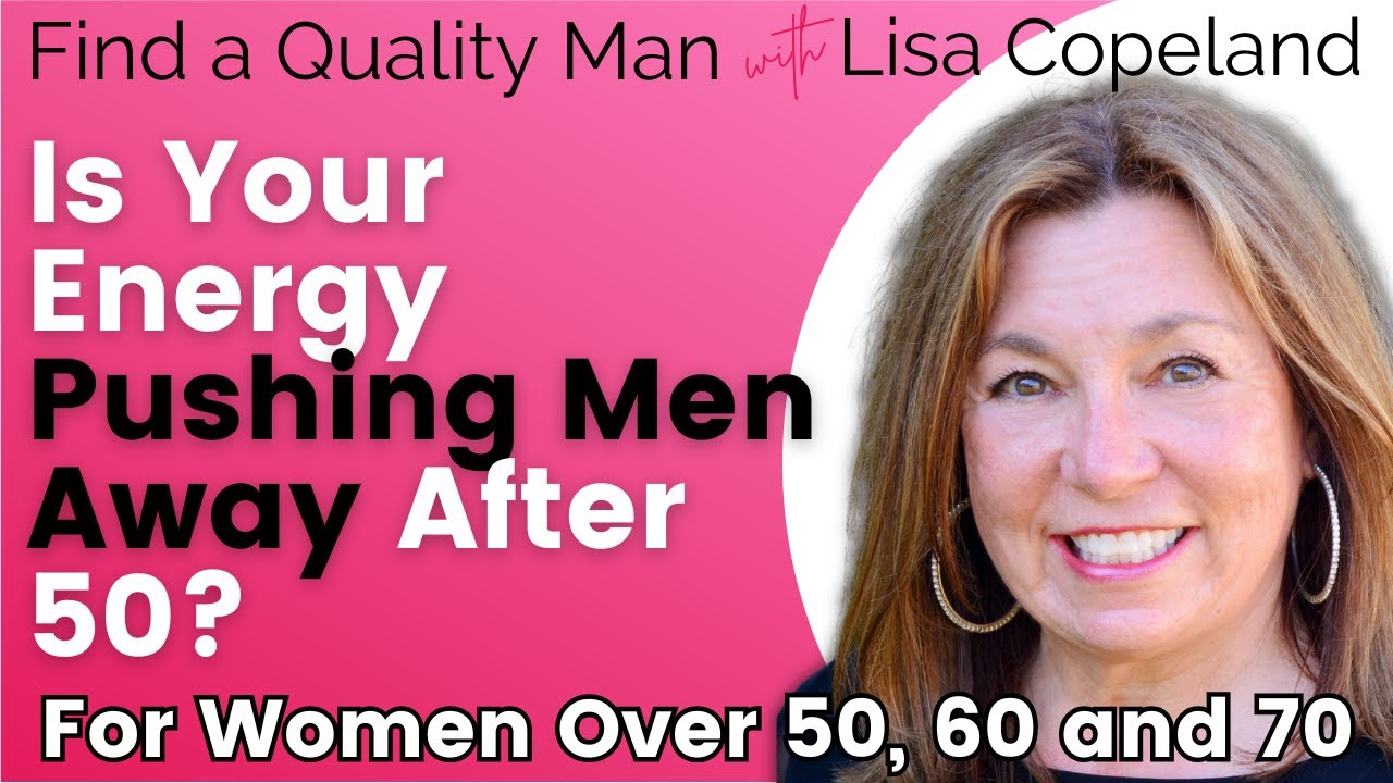 Is Your Energy Pushing Men Away After 50?