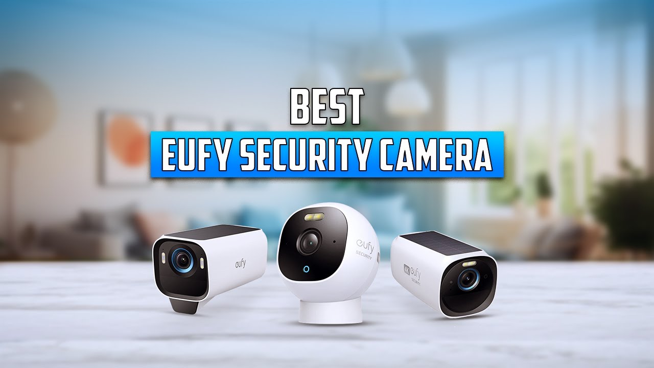7 Best eufy Security Camera You Should Buy