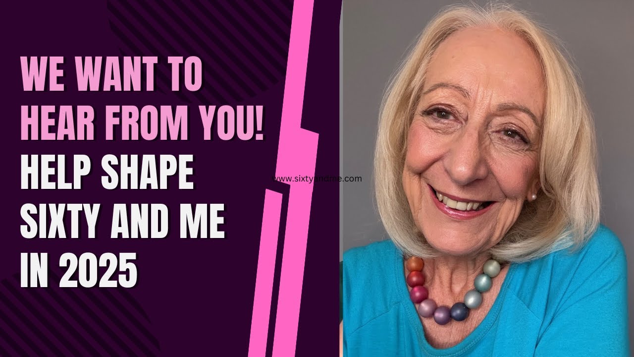 We Want to Hear from You! Help Shape Sixty and Me in 2025