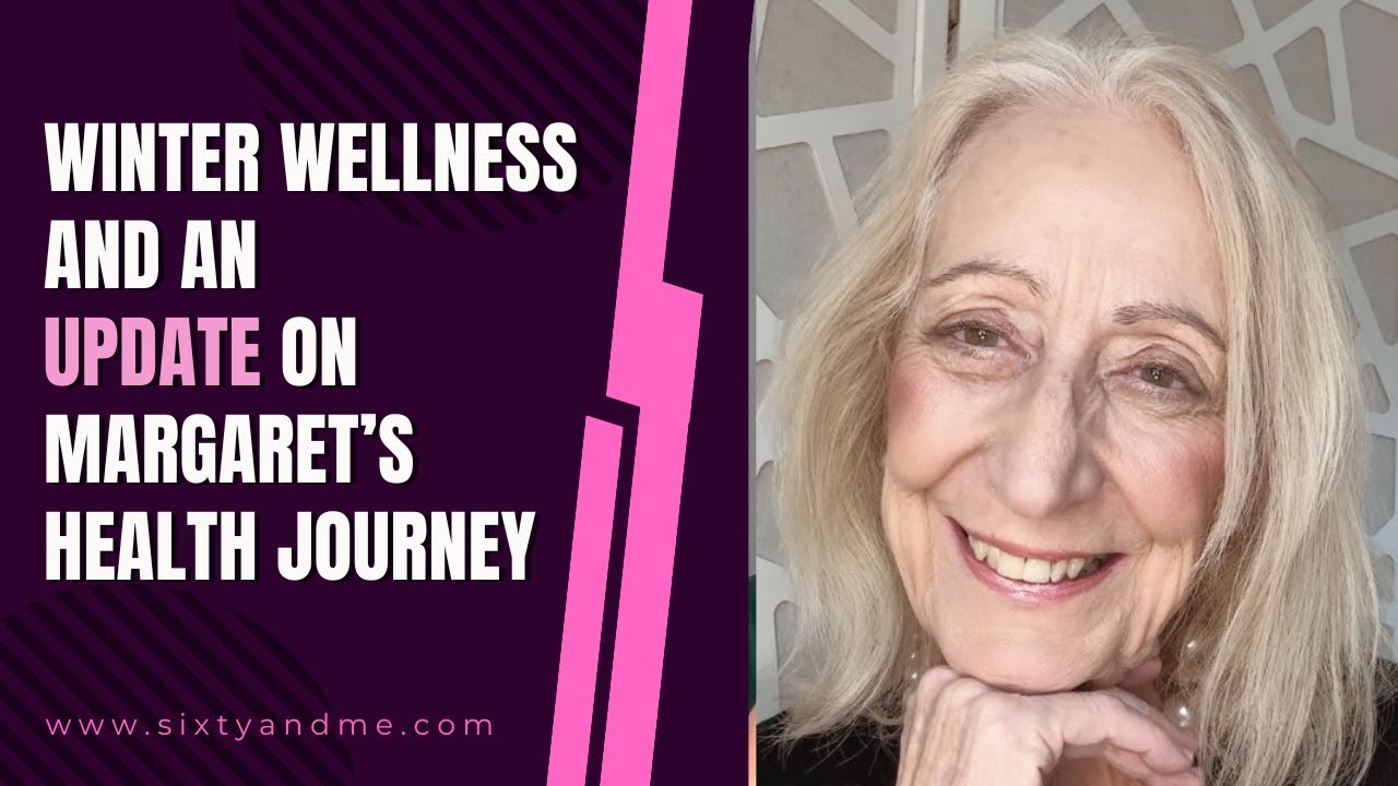 Winter Wellness and an Update On Margaret’s Health Journey