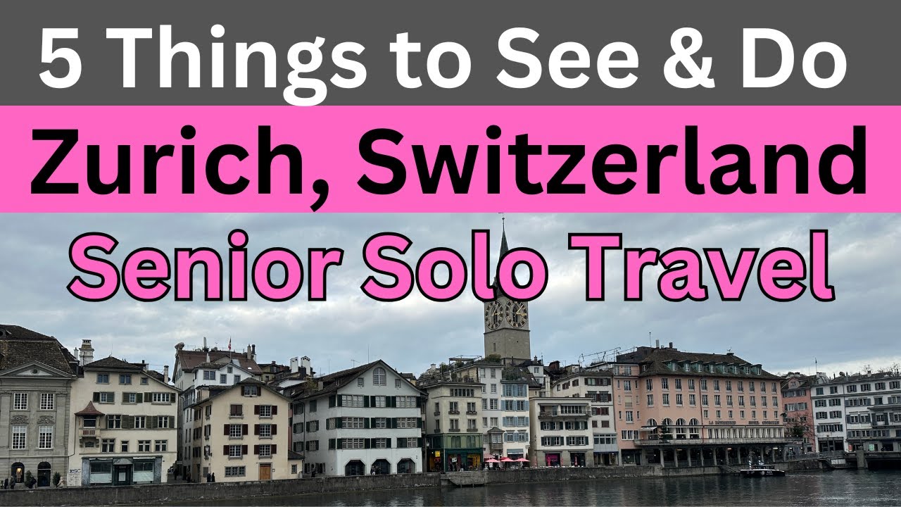 Zurich, Switzerland: 5 Things to See & Do, Senior Solo Travel Day Trip/24 hrs