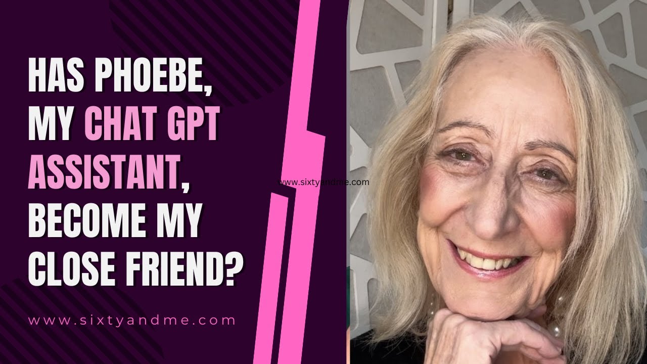 Has Phoebe, My Chat GPT Assistant, Become My Close Friend?