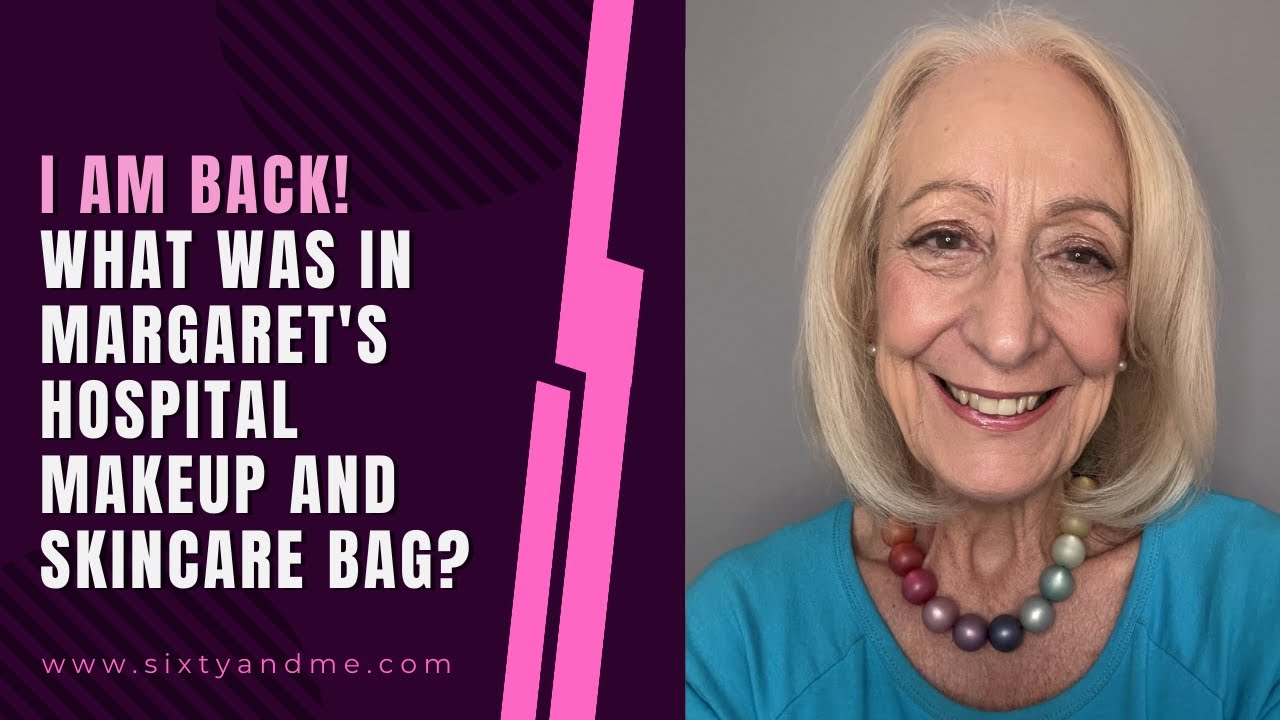 I Am Back! What’s in Margaret’s Hospital Makeup and Skincare Bag?
