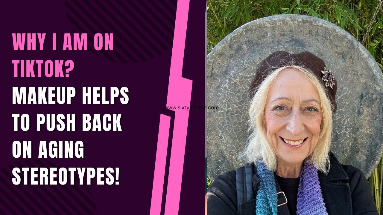 Why I am on TikTok  – Makeup Helps to Push Back on Aging Stereotypes!