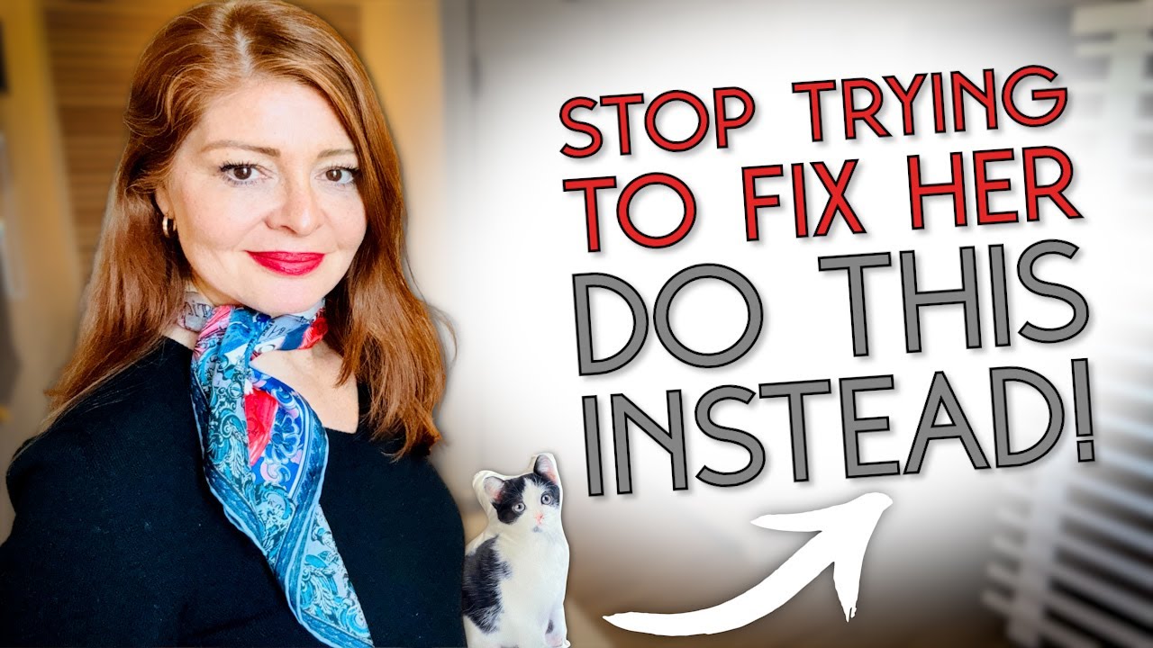 You Can’t Fix Her But You Can Do This Instead