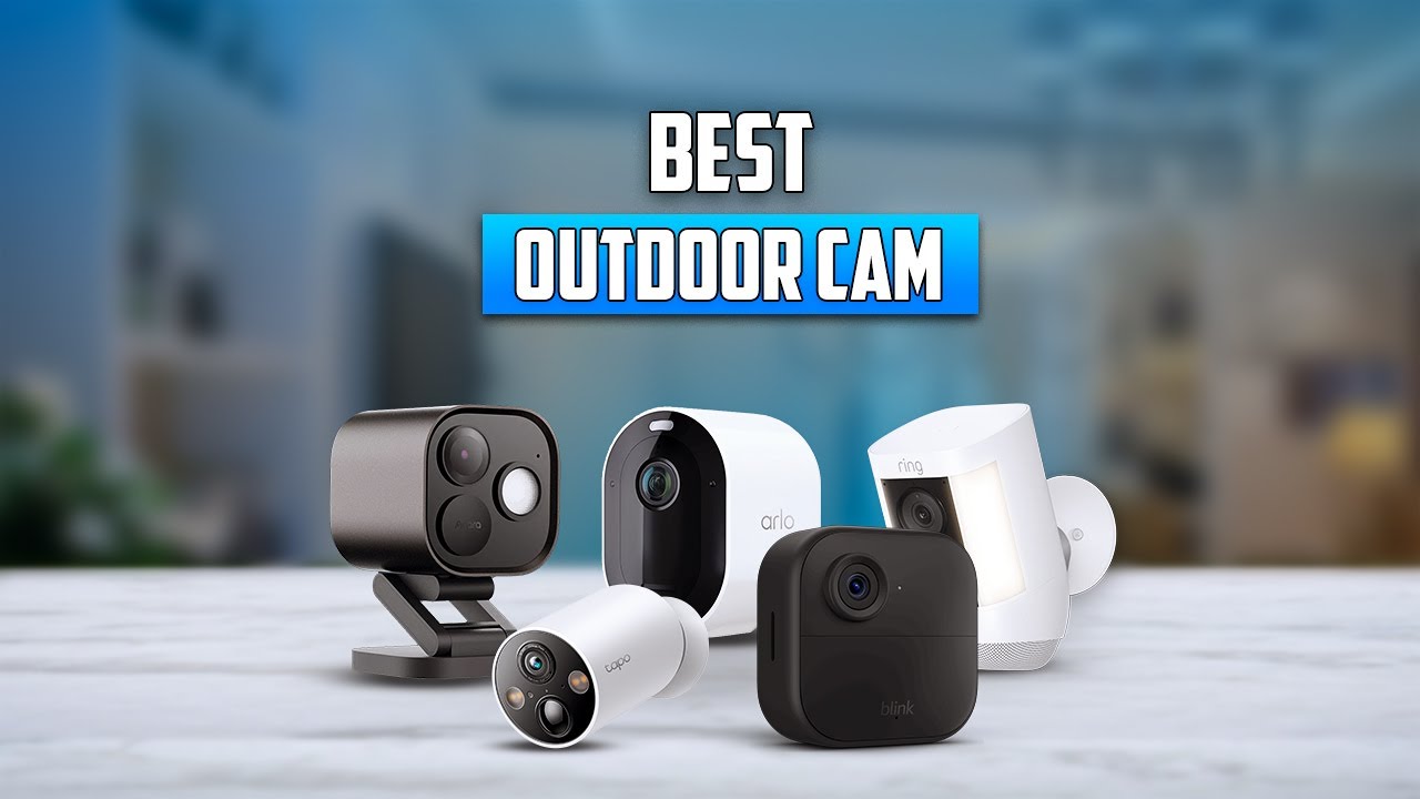 7 Best Outdoor Cam for Your Smart Home