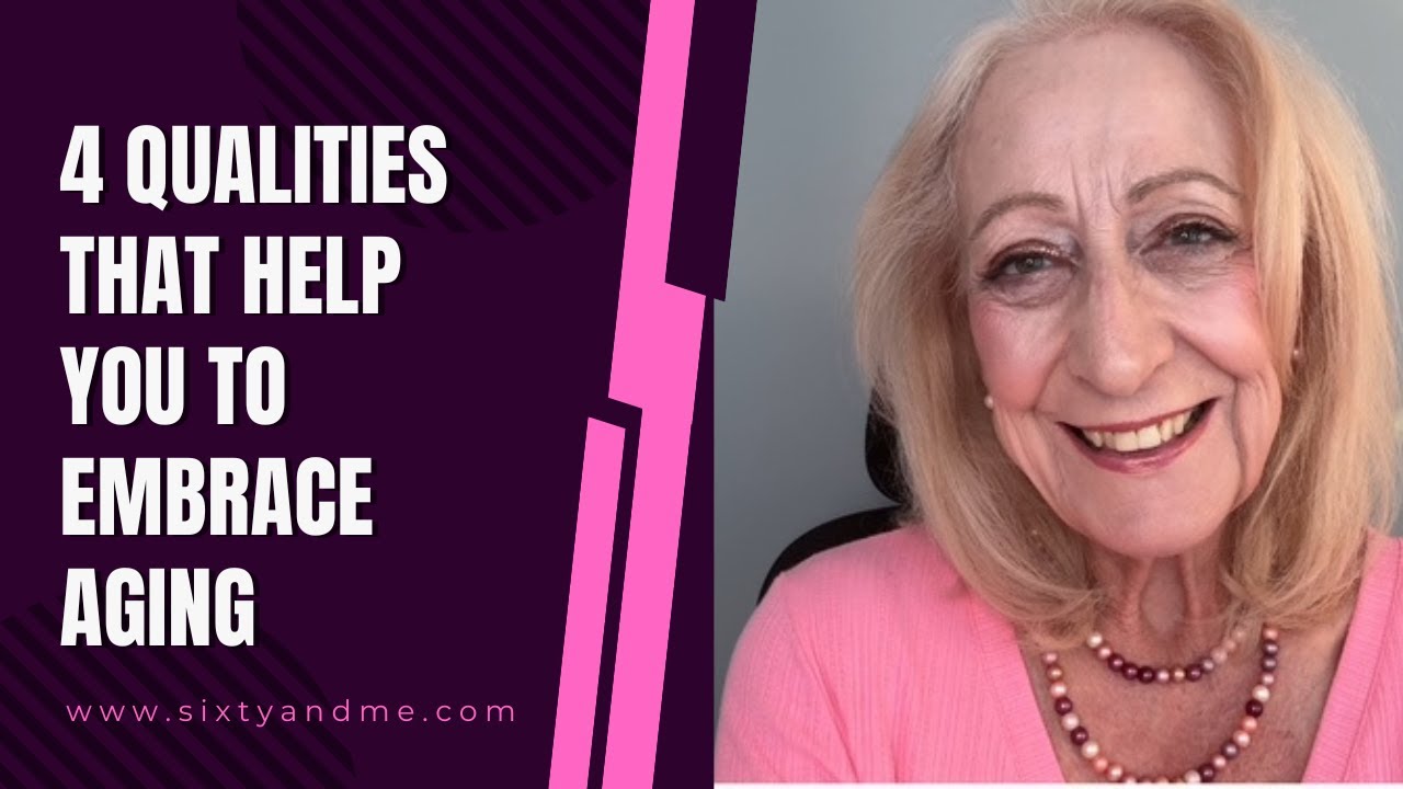 4 Qualities That Help You to Embrace Aging