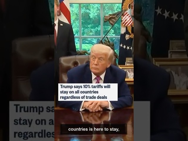 Trump says 10% tariffs will stay on all countries regardless of trade deals