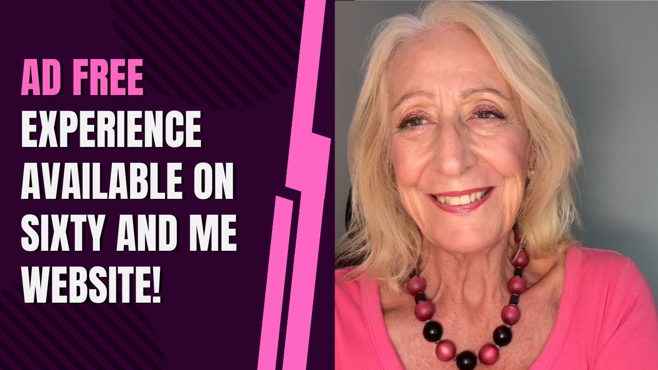AD FREE Experience Available on Sixty and Me Website!