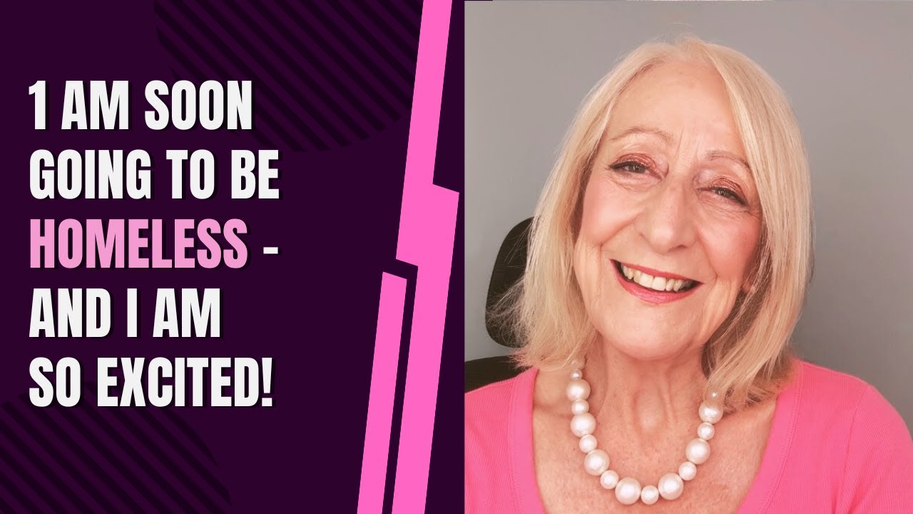 I Am Soon Going to Be Homeless – and I am SO Excited!