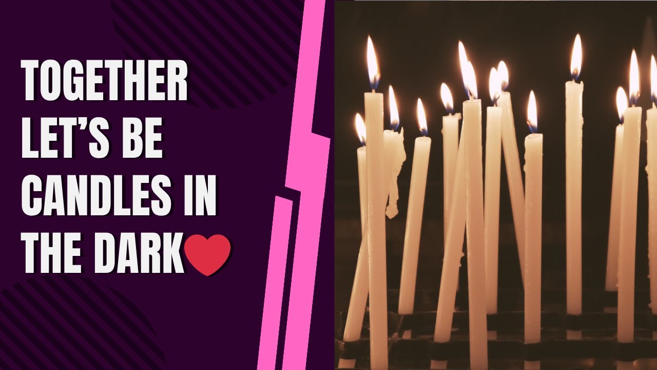 Let’s Be Candles in the Dark