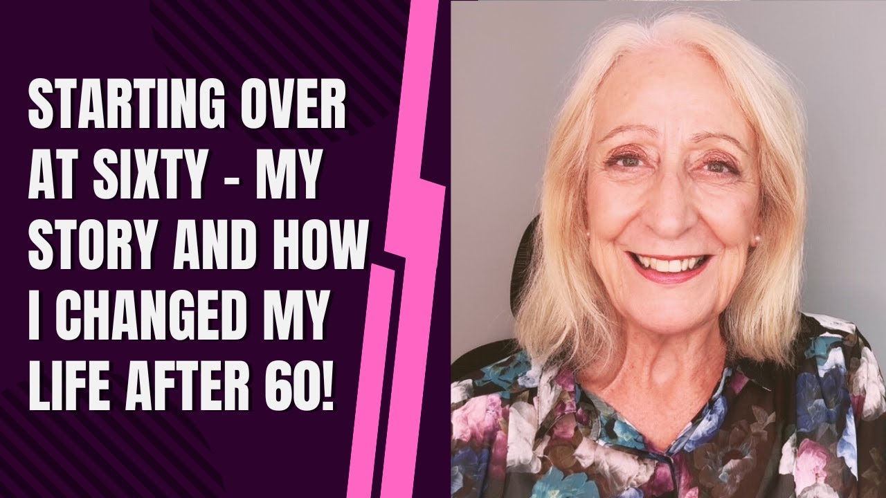 Starting Over at Sixty – My Story and How I Changed My Life After 60!