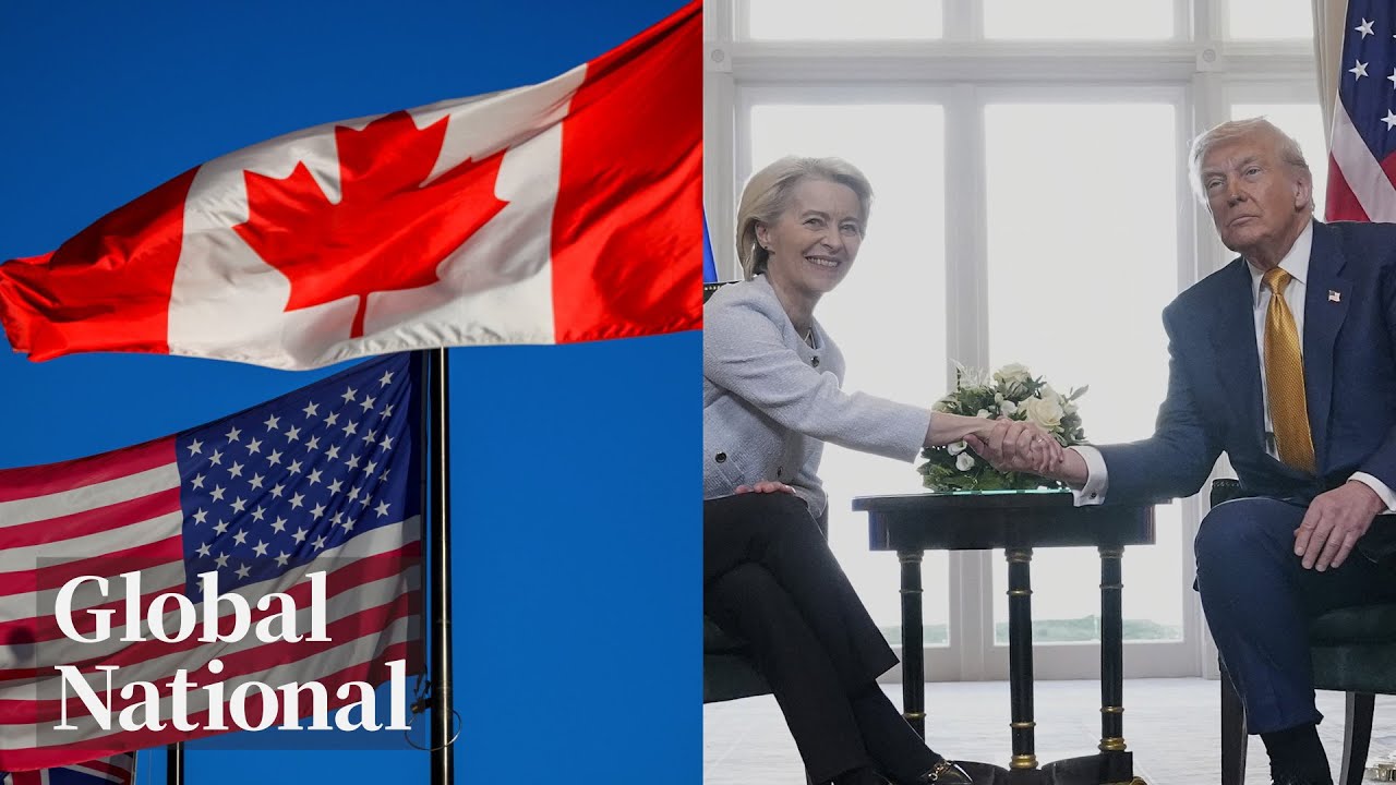 Global National: July 27, 2025 | What Trump’s EU trade deal reveals about talks with Canada