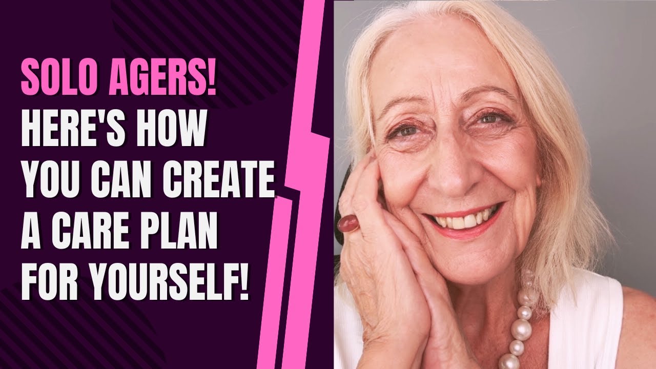 Solo Agers! Here’s How You Can Create a Care Plan for Yourself!