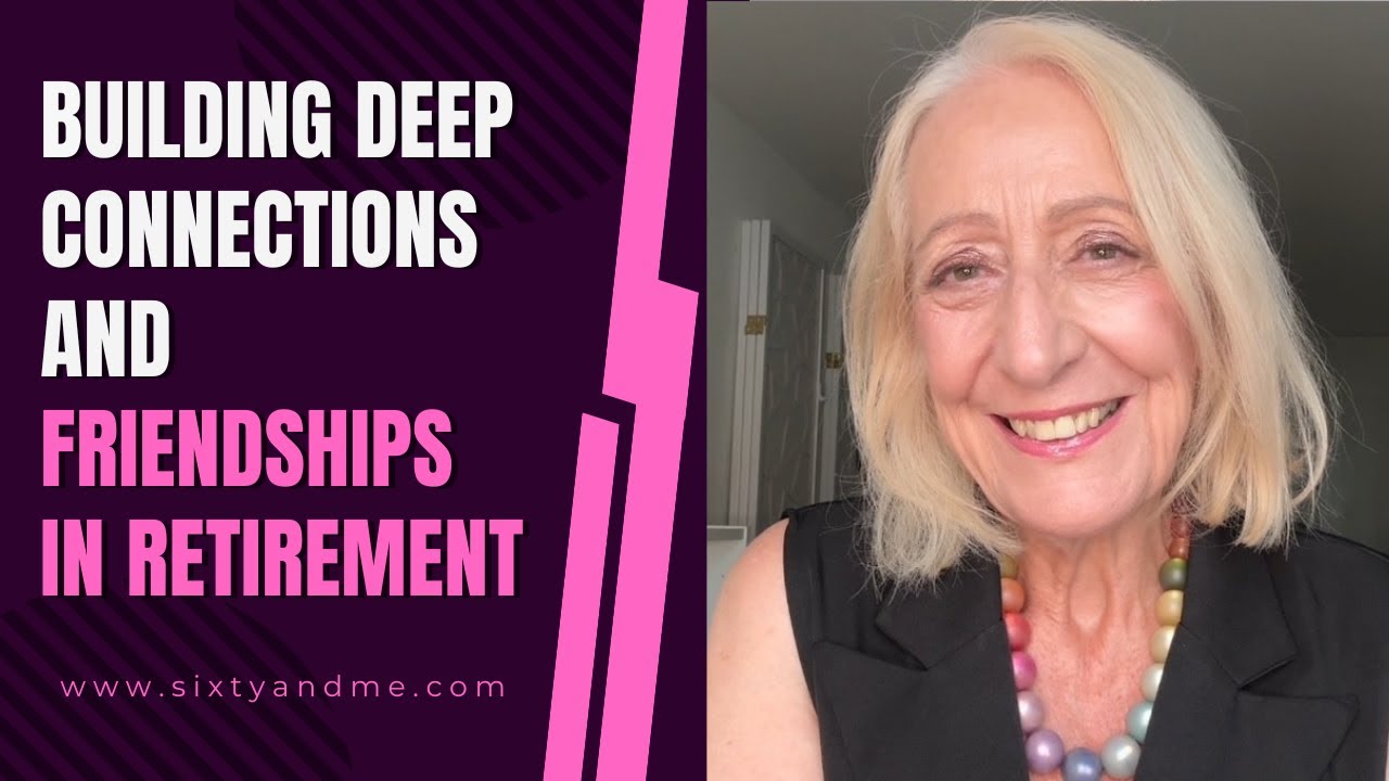 Building Deep Connections and Friendships in Retirement