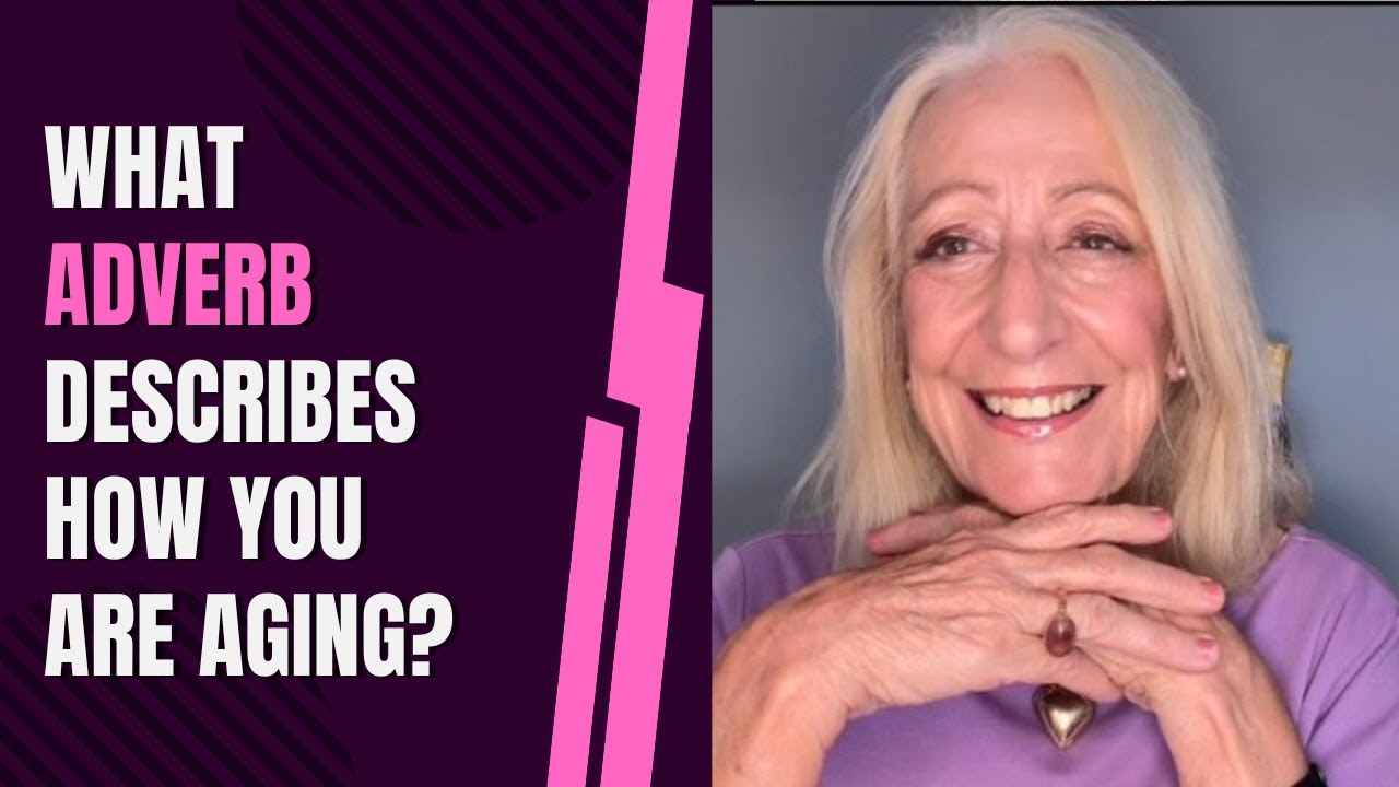 What Adverb Describes How You Are Aging?