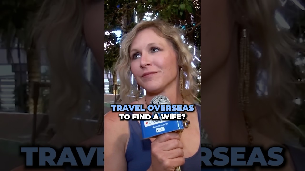 Why do men travel overseas to find a wife?