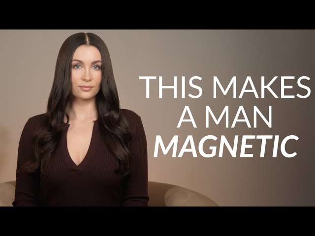 What Makes A Man Magnetic (It’s Not What You Think)