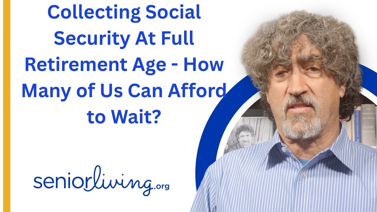Collecting Social Security At Full Retirement Age — How Many of Us Can Afford to Wait?