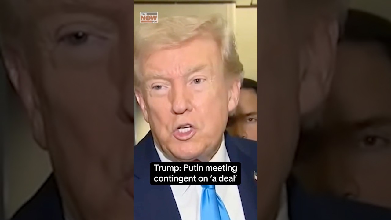 Trump: Putin meeting contingent on ‘a deal’