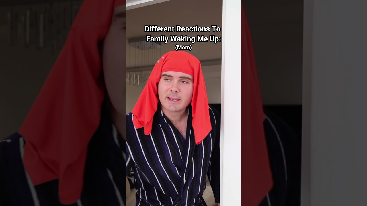 Different Reactions To Family Members Waking Me Up.