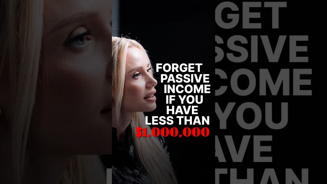 “IF YOU HAVE LESS THAN A MILLION FORGET PASSIVE INCOME”