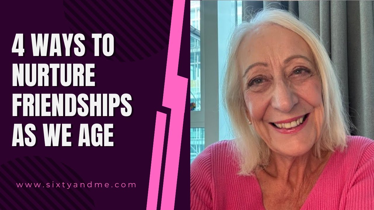 4 Ways to Nurture Friendships as We Age