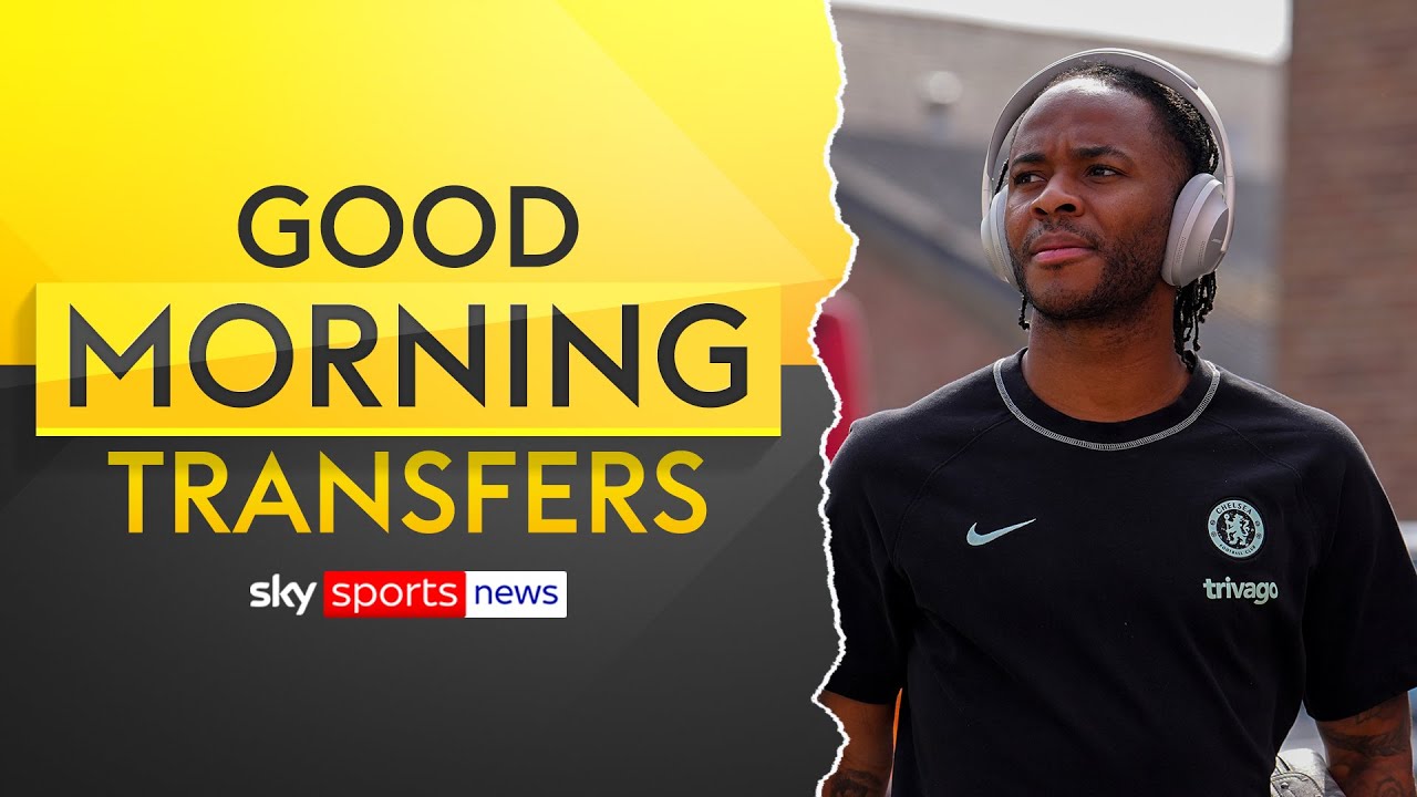 Sterling open to options after leaving Chelsea | Good Morning Transfers