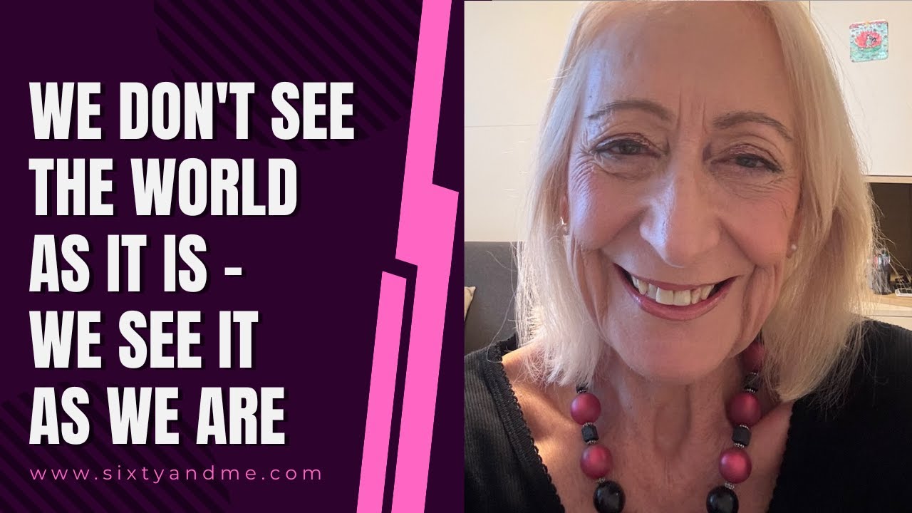 We Don’t See the World As It Is – We See It As We Are
