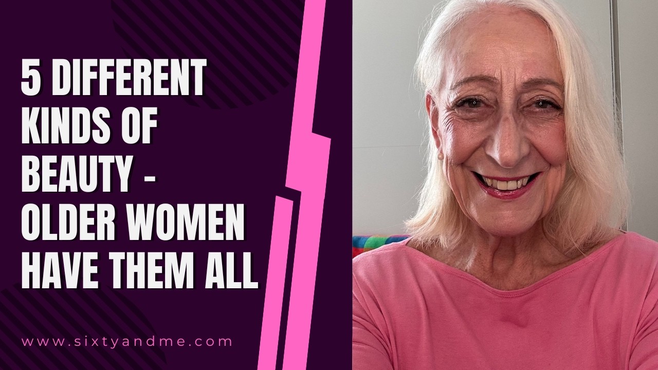 5 Different Kinds of Beauty  – Older Women Have Them All