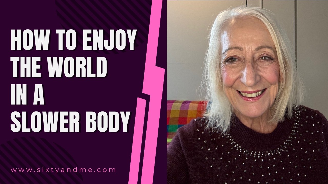 How to Enjoy the World in a Slower Body