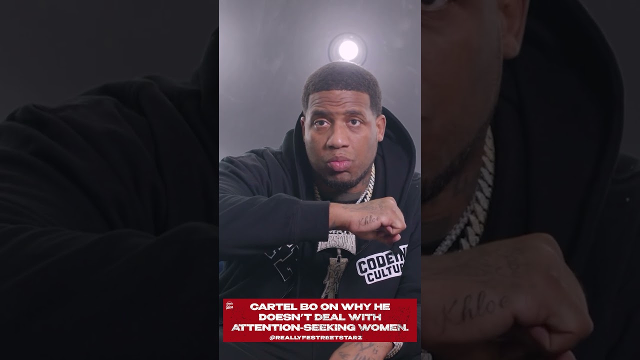 Cartel Bo on why he doesn’t deal with attention-seeking women.