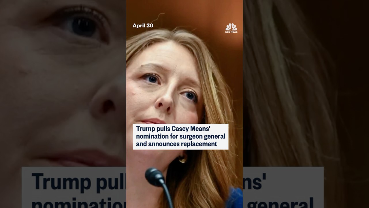 Trump pulls Casey Means’ nomination for surgeon general and announces replacement