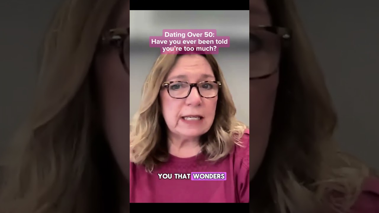 Dating after 50: Have you ever been told you’re “too much”?