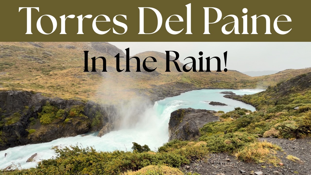 Torres del Paine National Park in the Rain:  Is it Worth it?