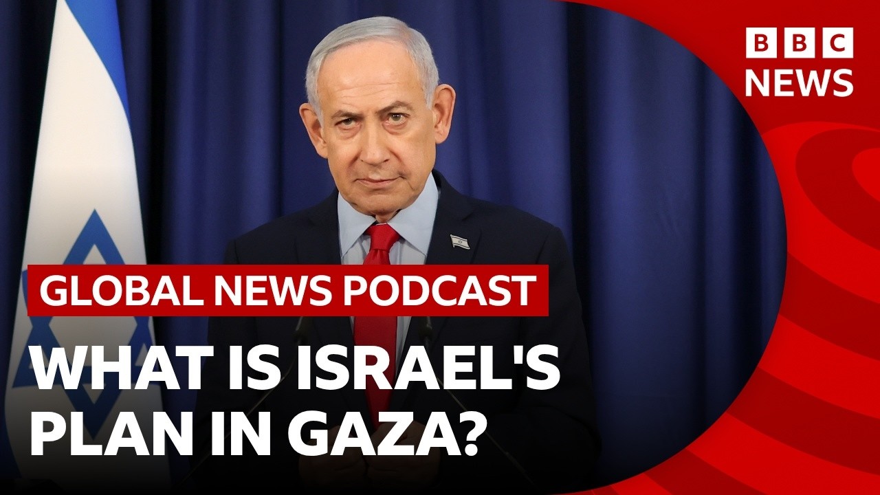 What is Israel’s plan in Gaza, as Netanyahu expands control? | Global News Podcast