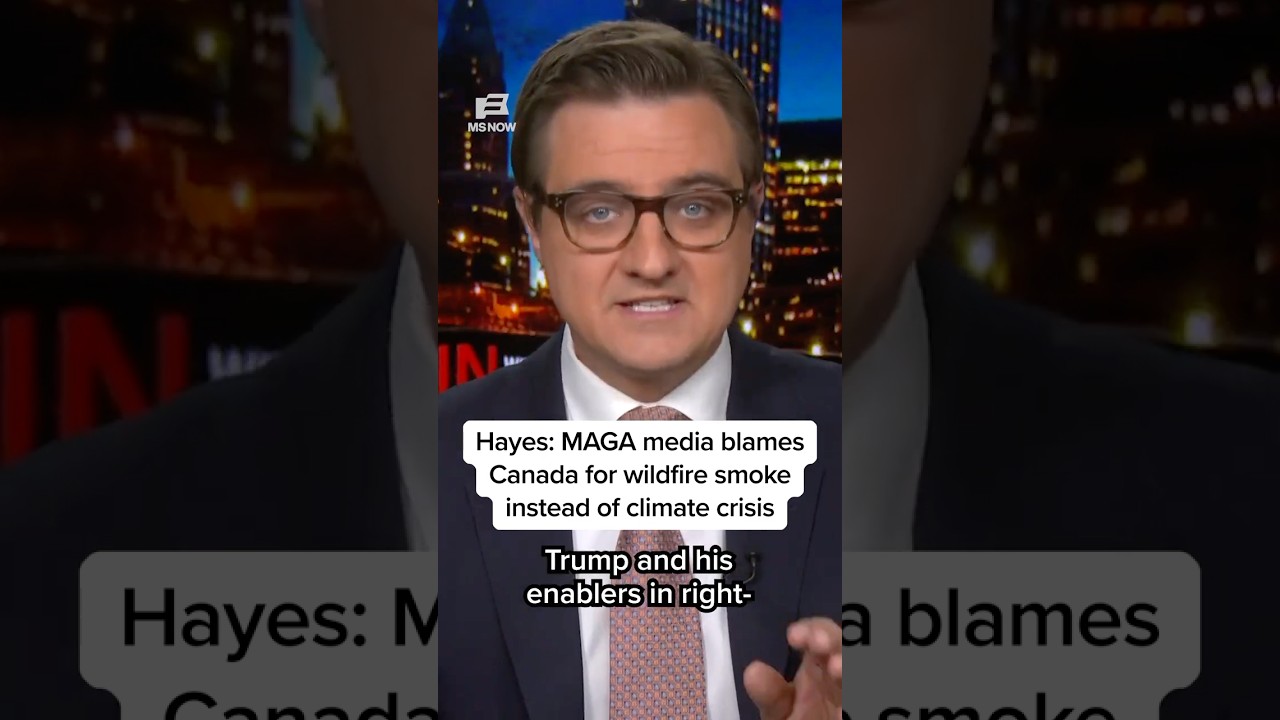 Hayes: MAGA media blames Canada for wildfire smoke instead of climate crisis