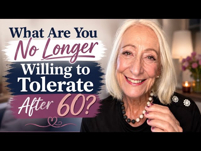 What Are You No Longer Willing to Tolerate After 60?