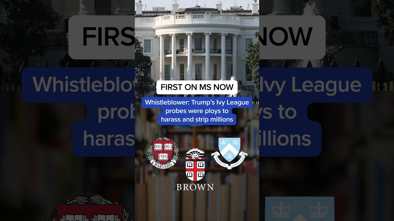 FIRST ON MS NOW: Whistleblower: Trump’s Ivy League probes were ploys to harass and strip millions