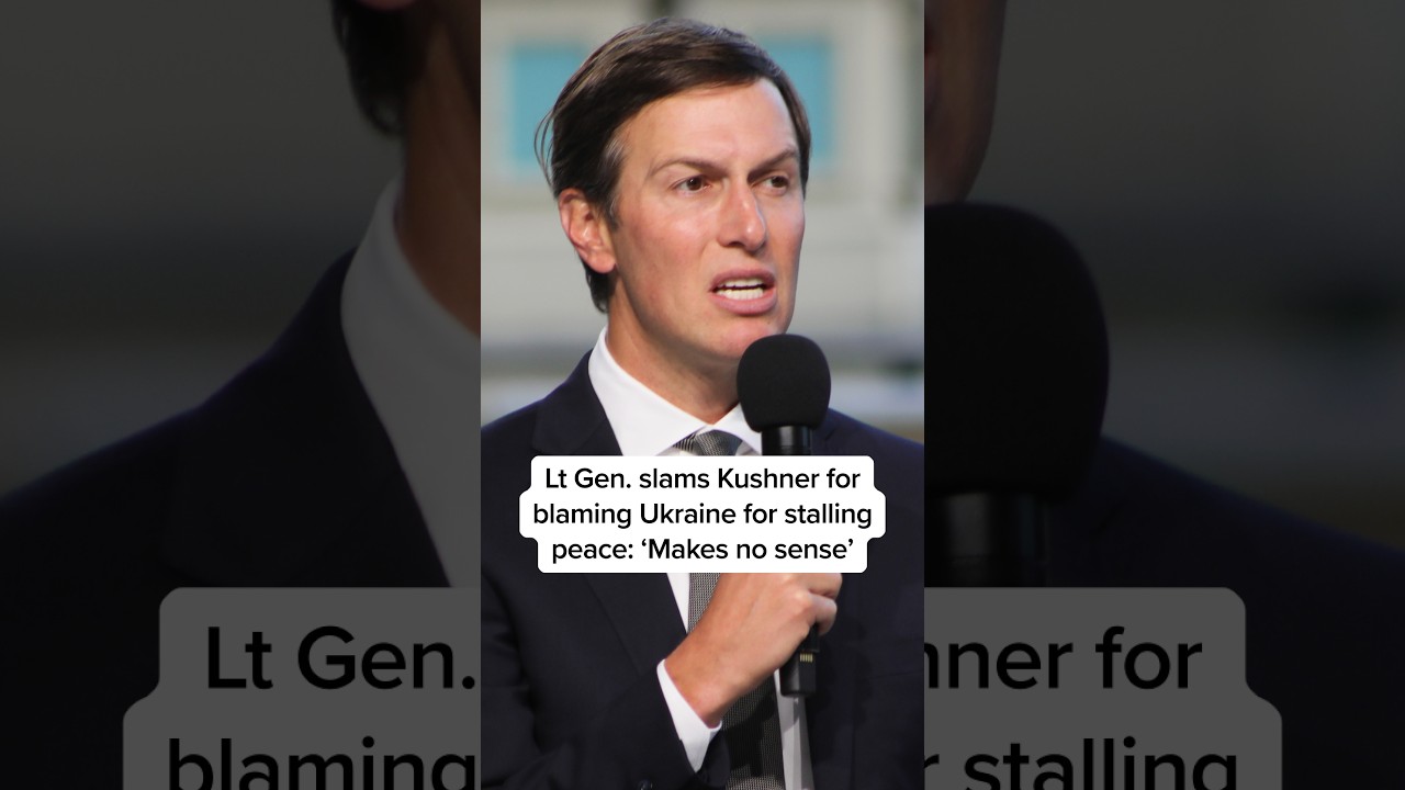 Lt. Gen. slams Kushner for blaming Ukraine for stalling peace: ‘Makes no sense’